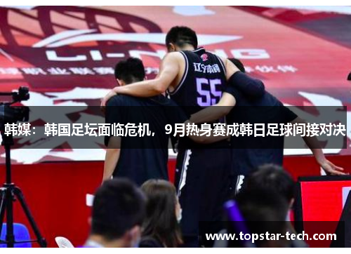 韩媒：韩国足坛面临危机，9月热身赛成韩日足球间接对决