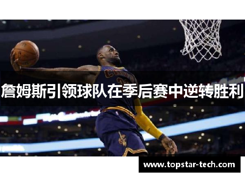 詹姆斯引领球队在季后赛中逆转胜利